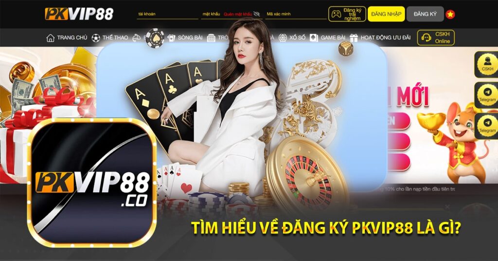 Tìm hiểu về đăng ký Pkvip88 là gì?
