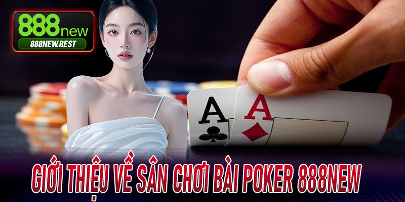 Giới thiệu về sân chơi bài Poker 888New