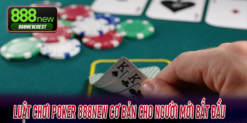 Luật chơi Poker 888New cơ bản cho người mới bắt đầu