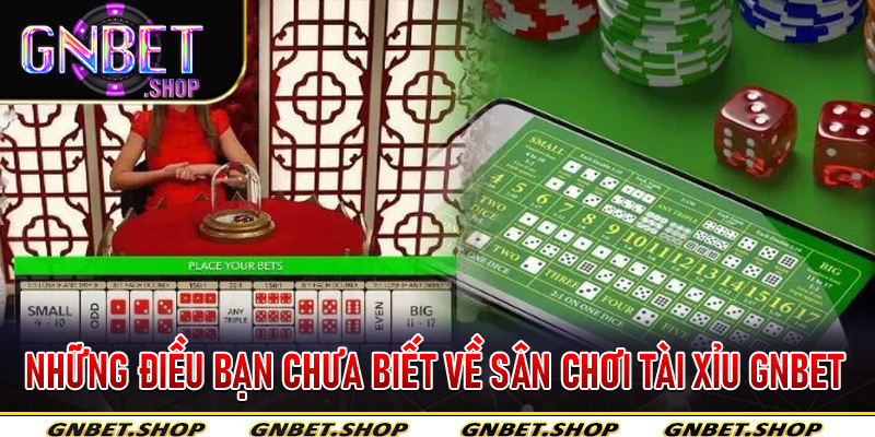 Những điều bạn chưa biết về sân chơi tài xỉu gnbet