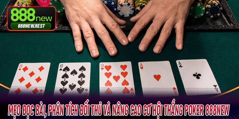 Mẹo đọc bài, phân tích đối thủ và nâng cao cơ hội thắng Poker 888New