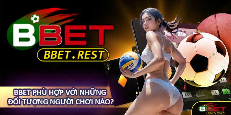 BBET Phù Hợp Với Những Đối Tượng Người Chơi Nào?